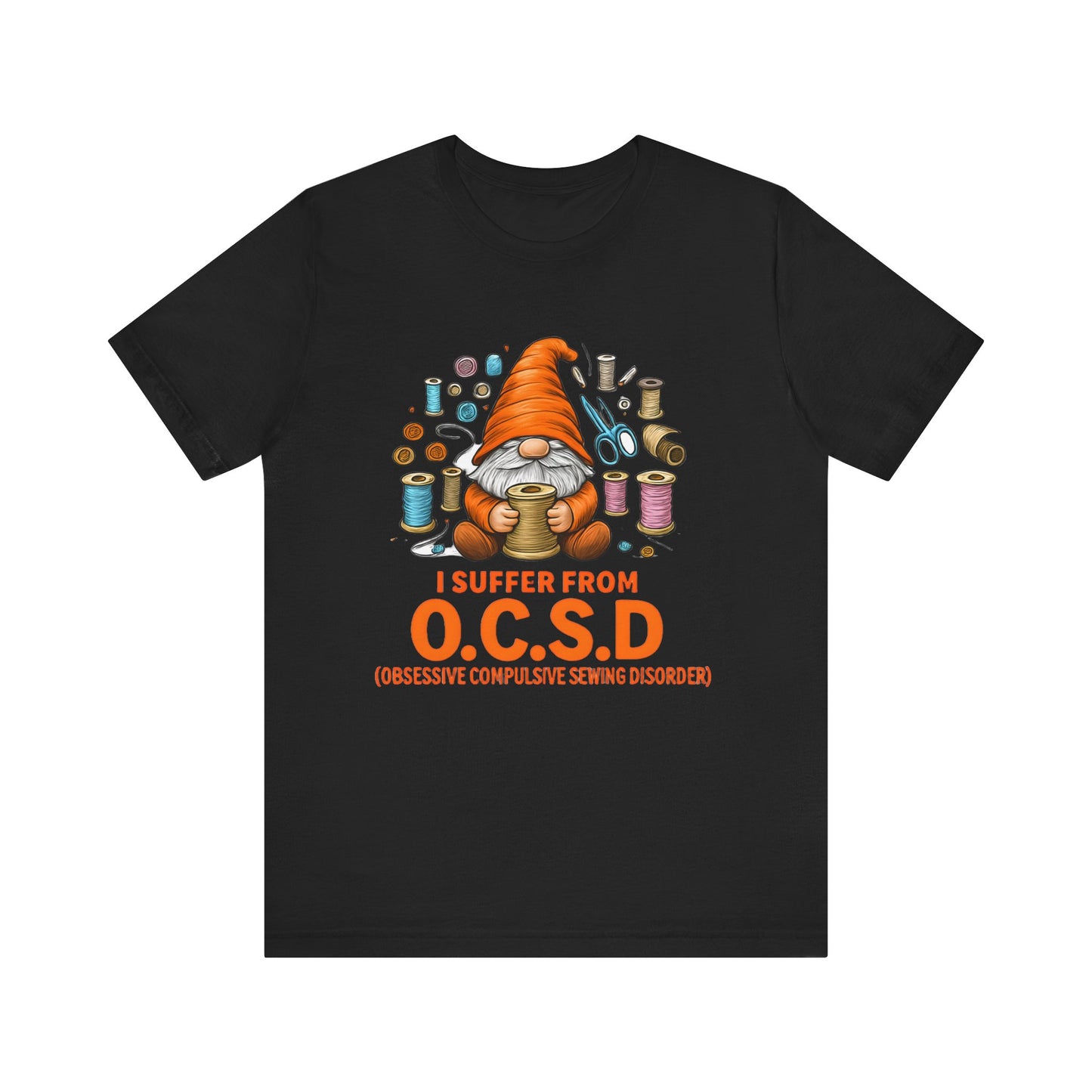 I Suffer from O.C.S.D. Unisex Jersey Tee, Funny Crafting Shirt, Gifting for Crafters, Sewers and Creatives, Hobbyist Apparel