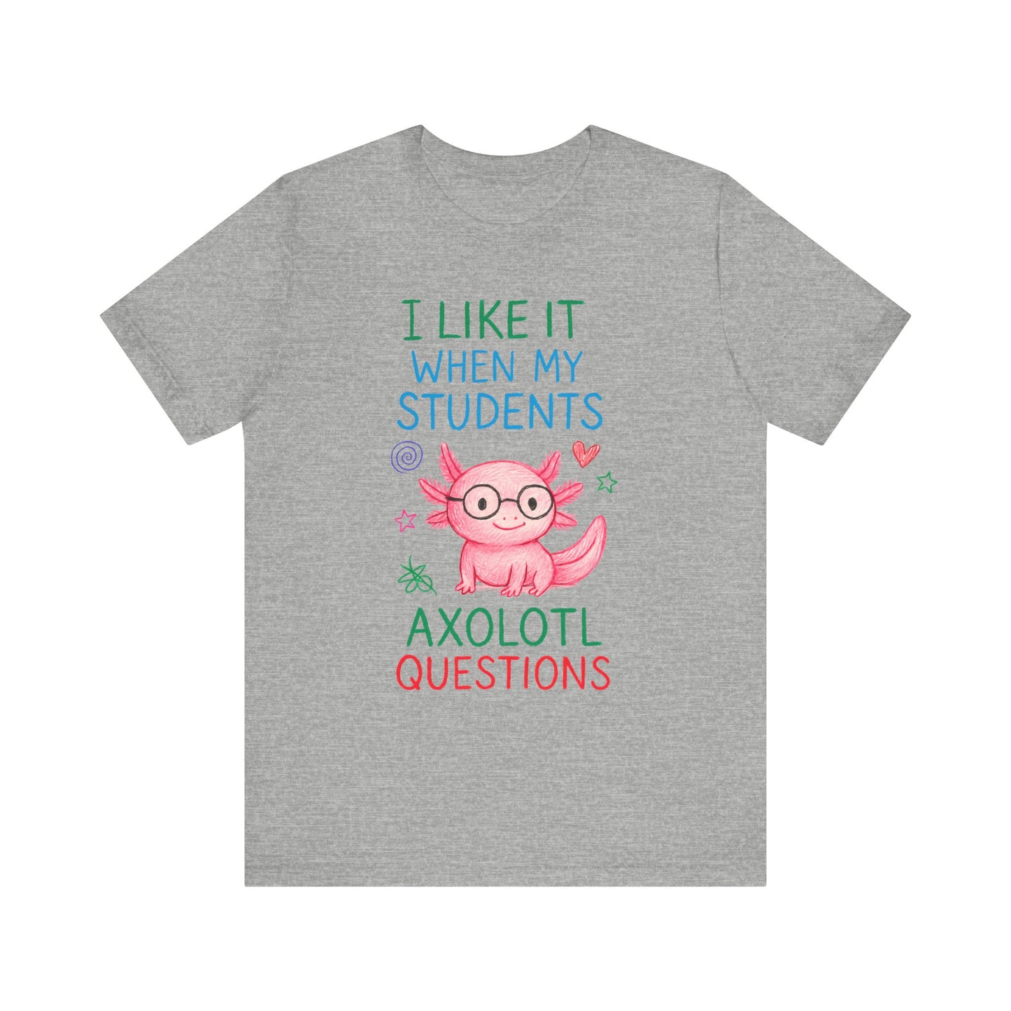 Cute Teacher Axolotl Tee - I Like It When My Students Ask Questions, Teacher Gift, Classroom Apparel, Unisex T-Shirt