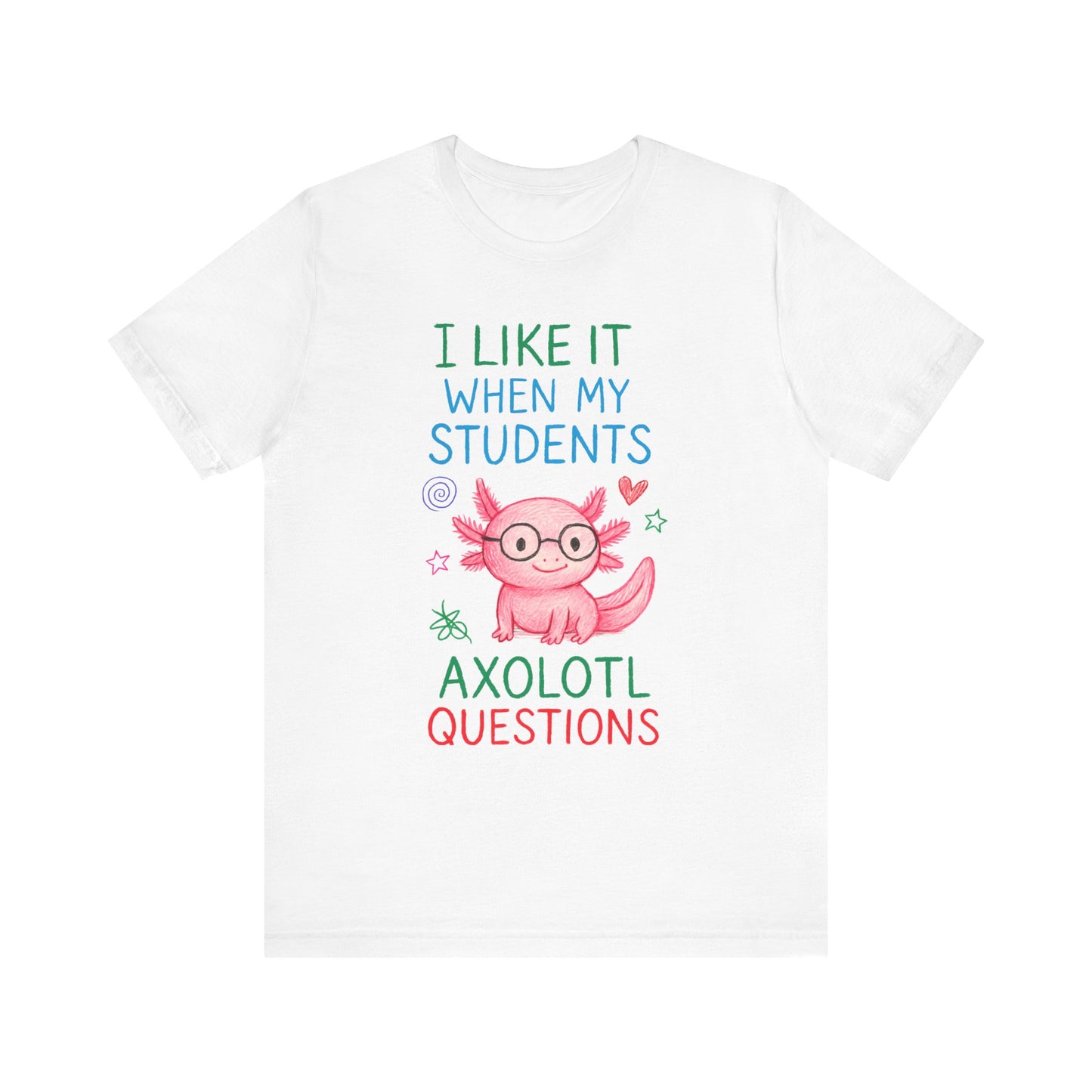 Cute Teacher Axolotl Tee - I Like It When My Students Ask Questions, Teacher Gift, Classroom Apparel, Unisex T-Shirt