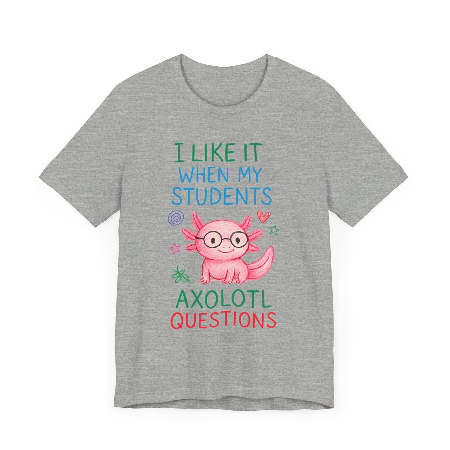 Cute Teacher Axolotl Tee - I Like It When My Students Ask Questions, Teacher Gift, Classroom Apparel, Unisex T-Shirt