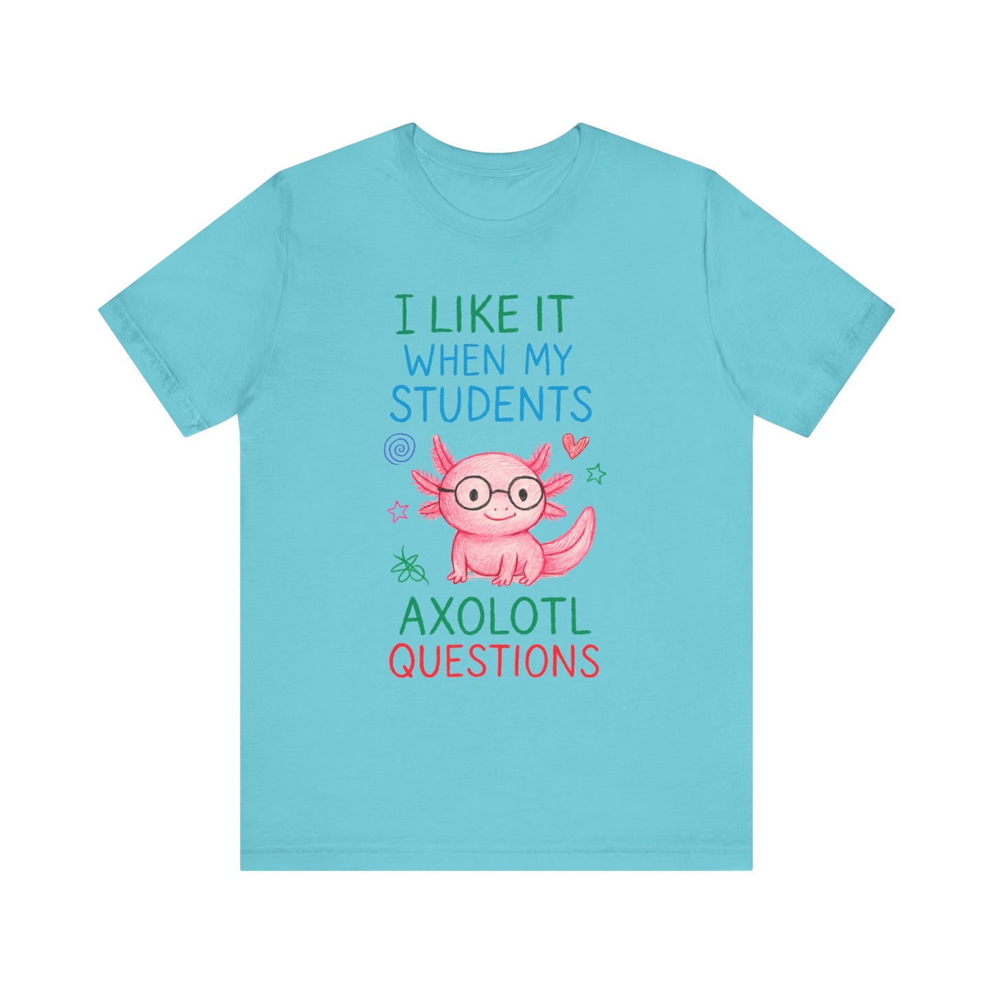 Cute Teacher Axolotl Tee - I Like It When My Students Ask Questions, Teacher Gift, Classroom Apparel, Unisex T-Shirt