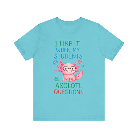 Cute Teacher Axolotl Tee - I Like It When My Students Ask Questions, Teacher Gift, Classroom Apparel, Unisex T-Shirt