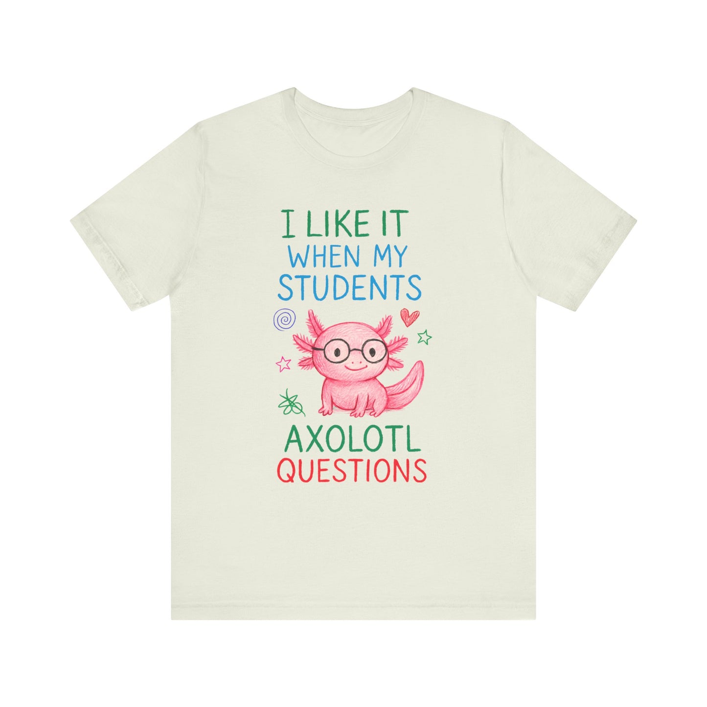 Cute Teacher Axolotl Tee - I Like It When My Students Ask Questions, Teacher Gift, Classroom Apparel, Unisex T-Shirt