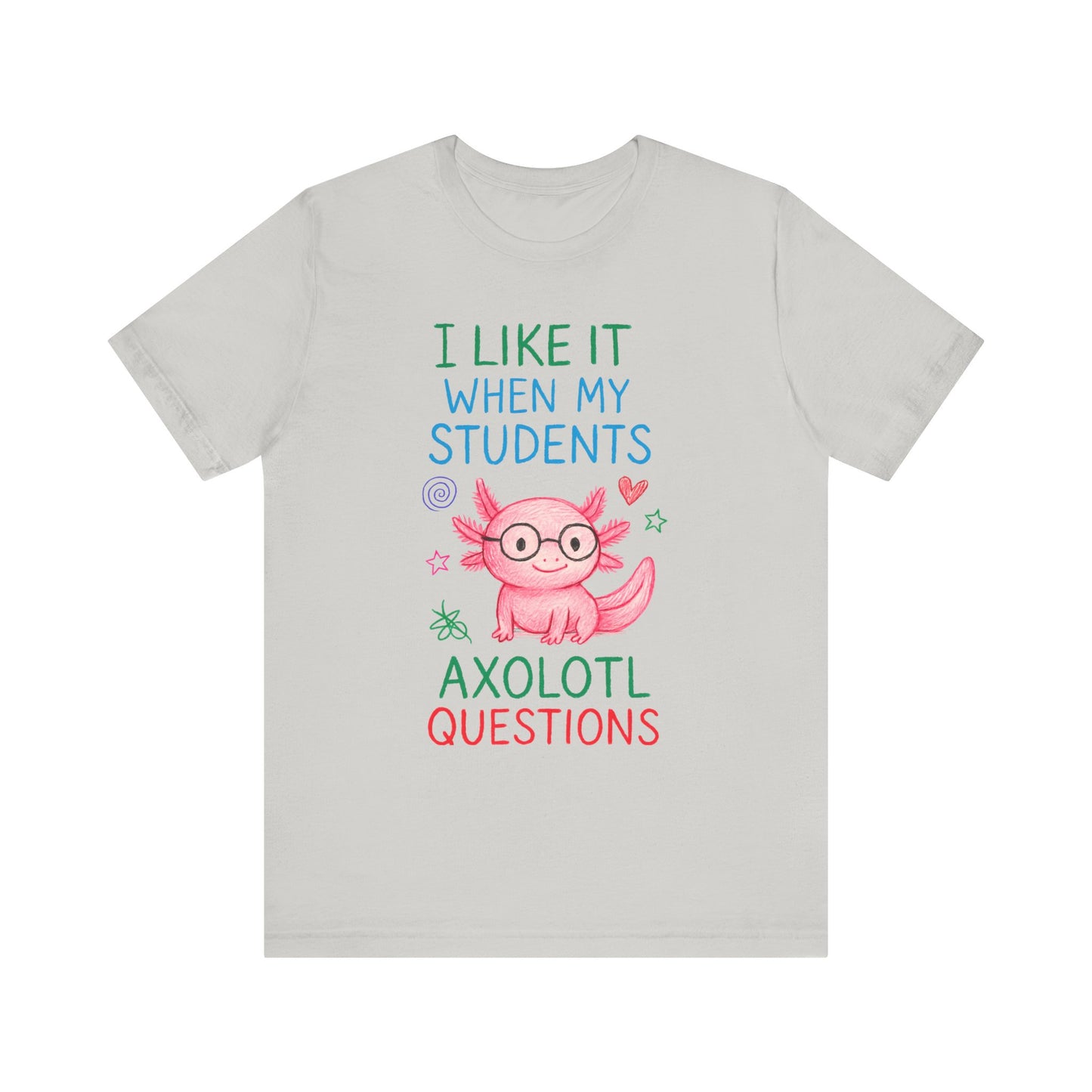 Cute Teacher Axolotl Tee - I Like It When My Students Ask Questions, Teacher Gift, Classroom Apparel, Unisex T-Shirt