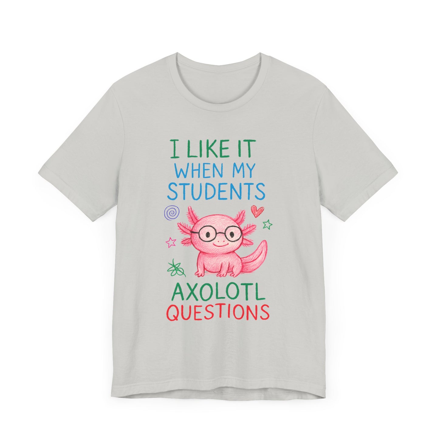 Cute Teacher Axolotl Tee - I Like It When My Students Ask Questions, Teacher Gift, Classroom Apparel, Unisex T-Shirt