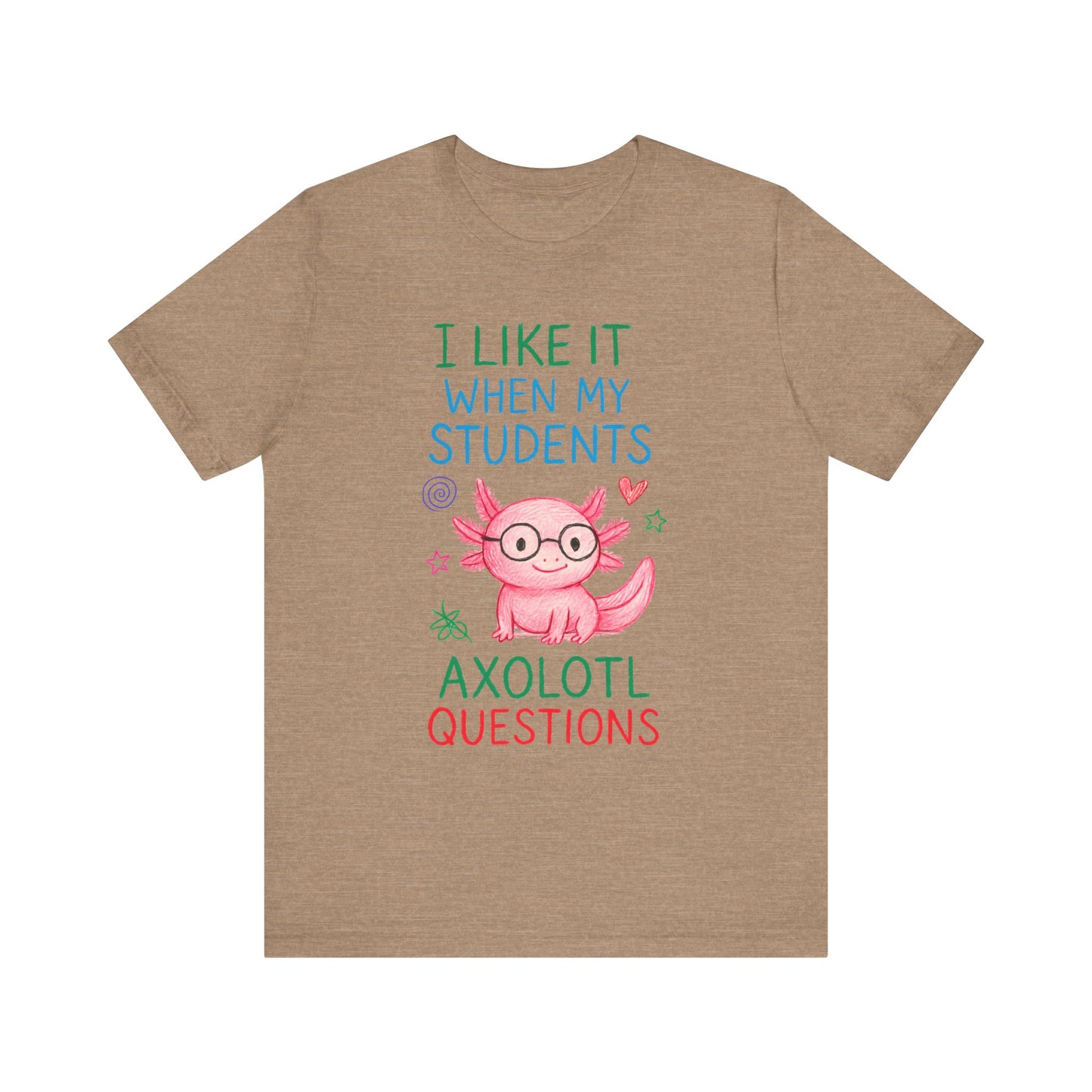 Cute Teacher Axolotl Tee - I Like It When My Students Ask Questions, Teacher Gift, Classroom Apparel, Unisex T-Shirt