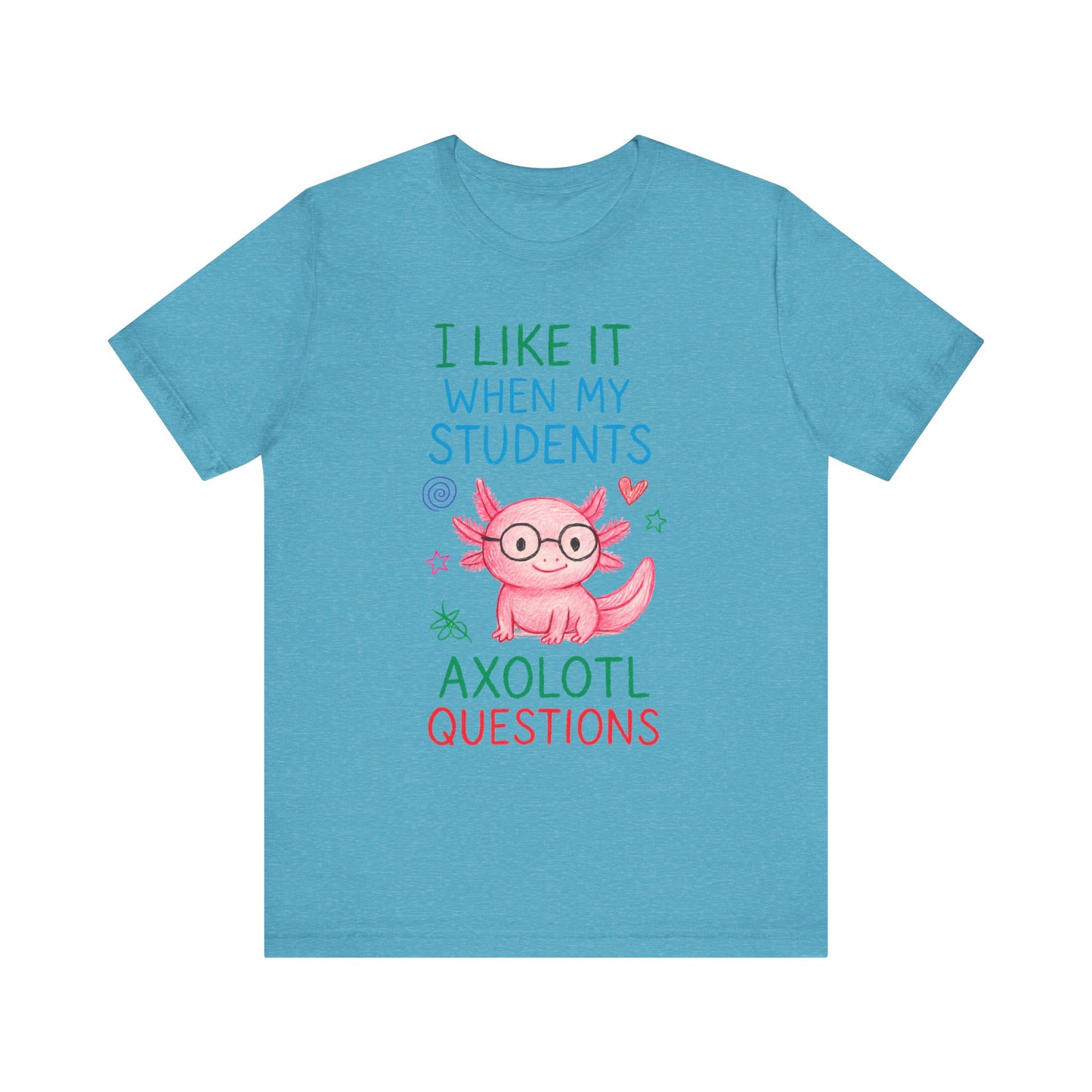 Cute Teacher Axolotl Tee - I Like It When My Students Ask Questions, Teacher Gift, Classroom Apparel, Unisex T-Shirt