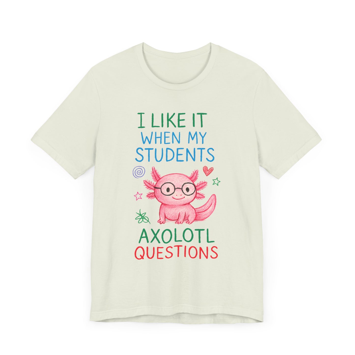 Cute Teacher Axolotl Tee - I Like It When My Students Ask Questions, Teacher Gift, Classroom Apparel, Unisex T-Shirt