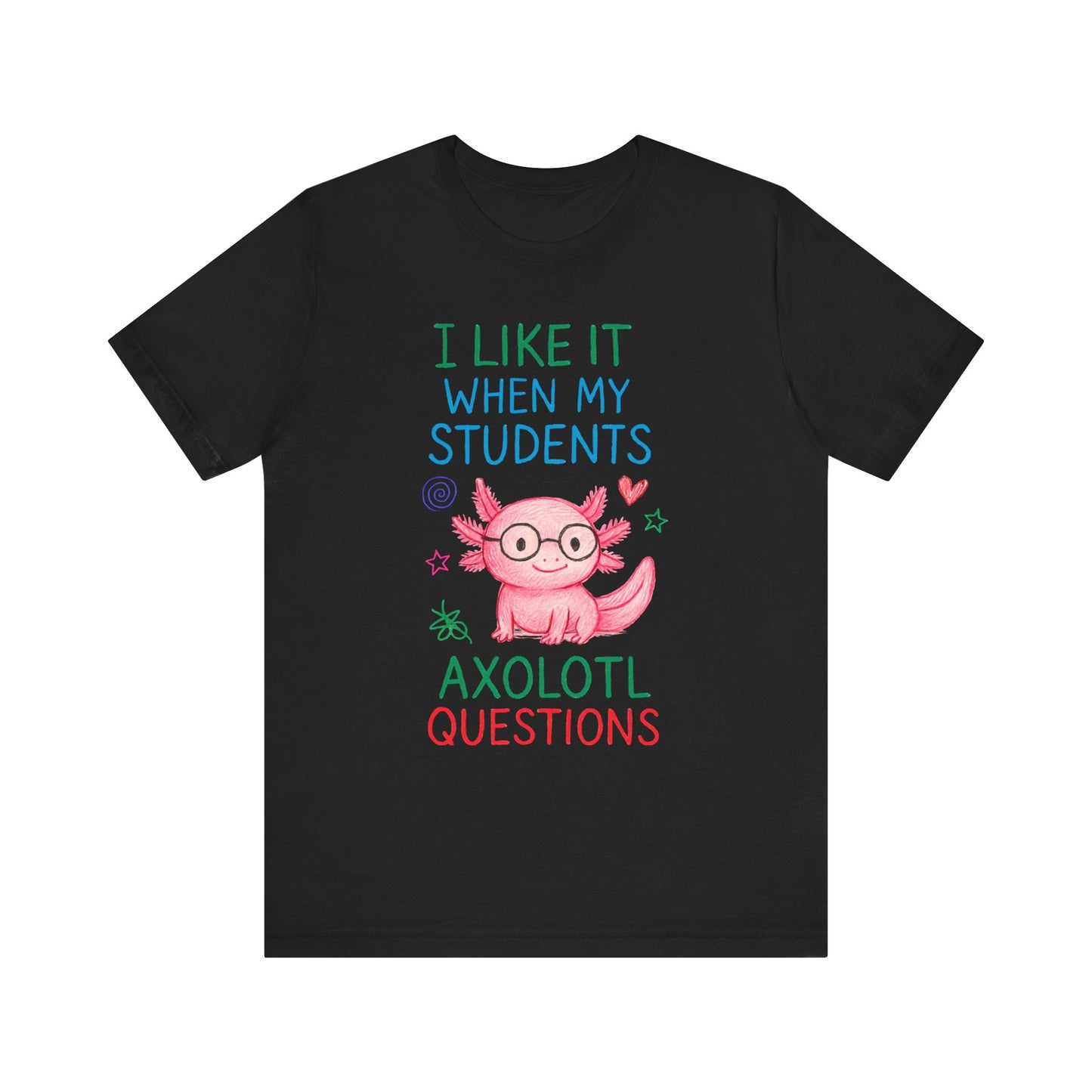 Cute Teacher Axolotl Tee - I Like It When My Students Ask Questions, Teacher Gift, Classroom Apparel, Unisex T-Shirt