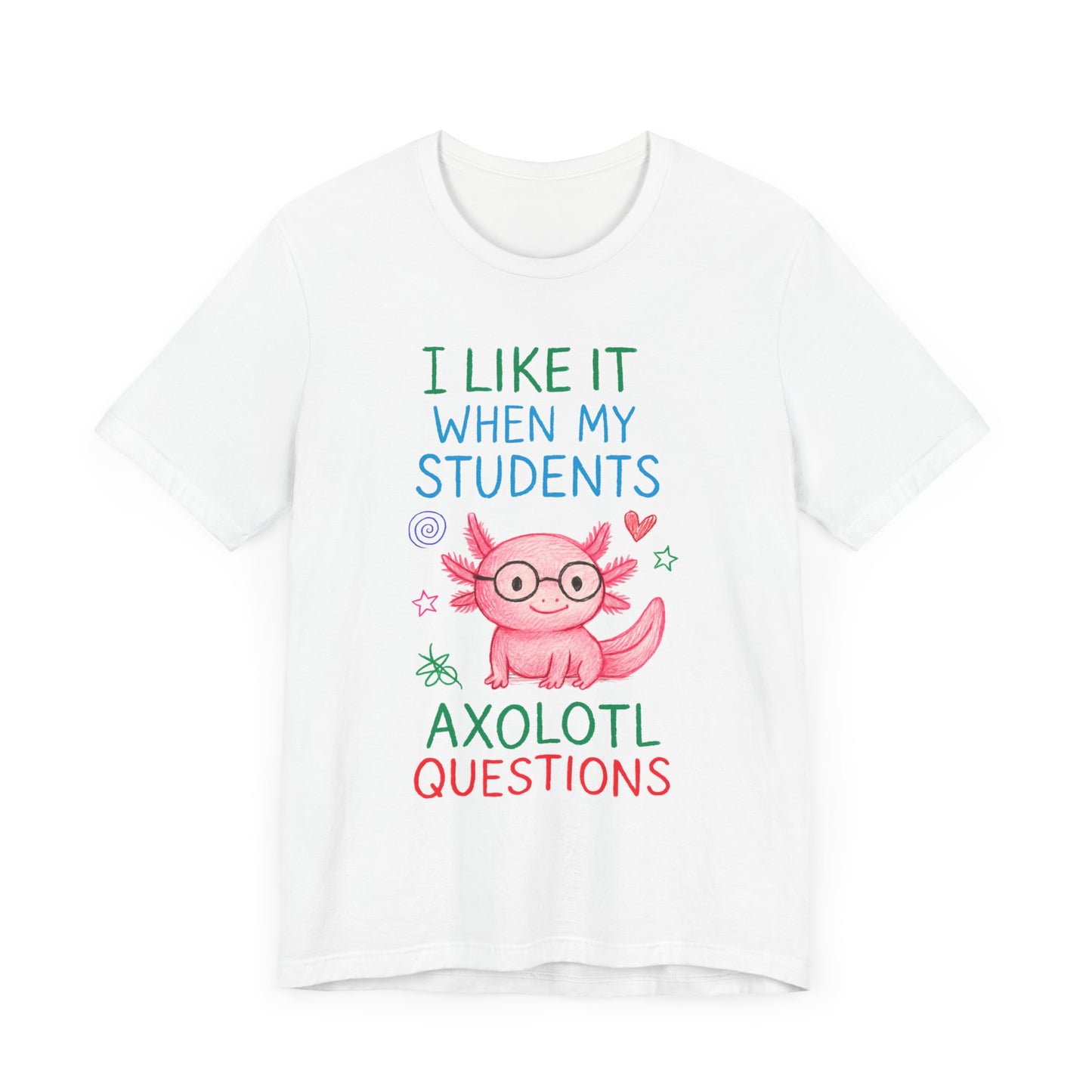 Cute Teacher Axolotl Tee - I Like It When My Students Ask Questions, Teacher Gift, Classroom Apparel, Unisex T-Shirt