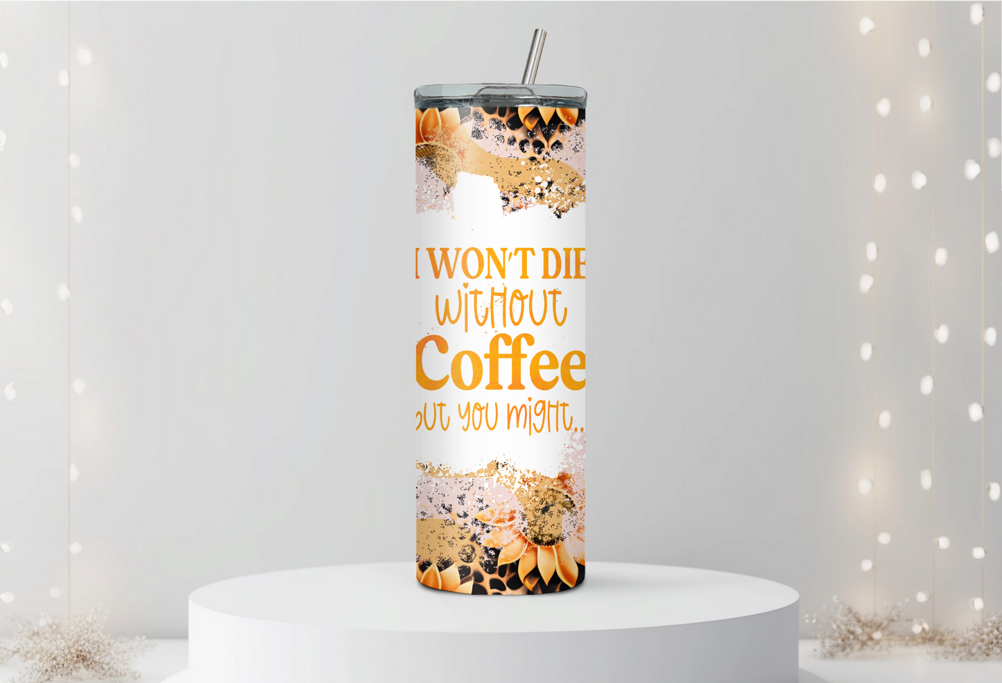 I Won't Die Without Coffee 200z  Tumbler