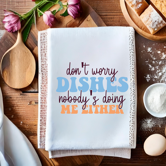 Don't Worry Dishes Nobody's Doing Me Either